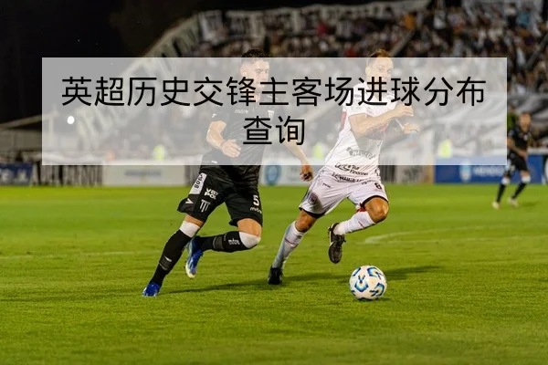 英超历史交锋主客场进球分布查询